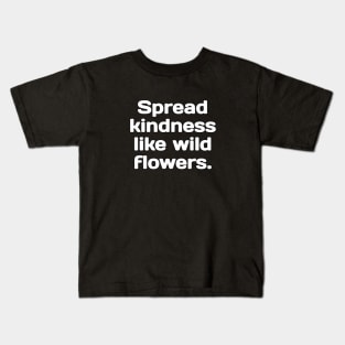 Spread kindness like wild flowers. Kids T-Shirt